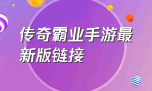 传奇霸业手游最新版链接（传奇霸业手游官方入口网站）