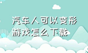 汽车人可以变形游戏怎么下载