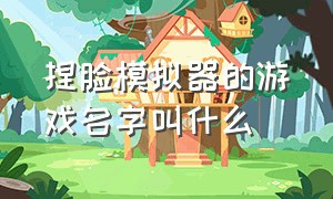 捏脸模拟器的游戏名字叫什么