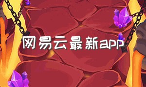 网易云最新app（网易云app入口）