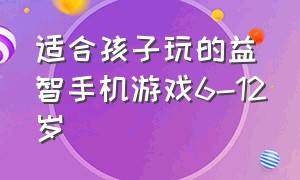 适合孩子玩的益智手机游戏6-12岁