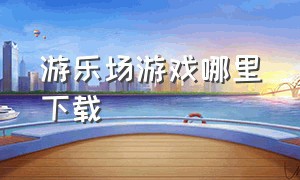 游乐场游戏哪里下载