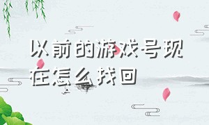 以前的游戏号现在怎么找回