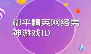 和平精英网络男神游戏ID