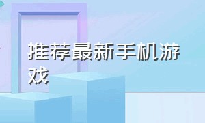 推荐最新手机游戏