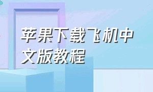 苹果下载飞机中文版教程