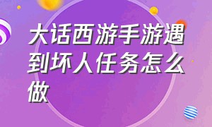 大话西游手游遇到坏人任务怎么做