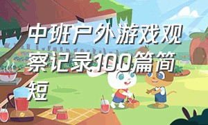 中班户外游戏观察记录100篇简短