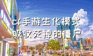 cf手游生化模式吸收死掉的僵尸