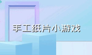 手工纸片小游戏（手工制作小游戏下载）