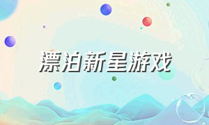 漂泊新星游戏（死亡新星游戏）