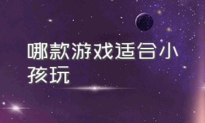 哪款游戏适合小孩玩