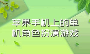 苹果手机上的单机角色扮演游戏