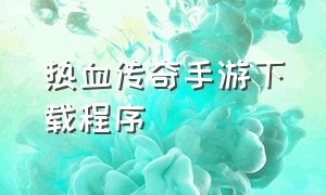 热血传奇手游下载程序