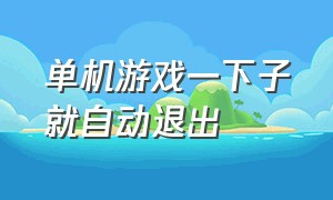 单机游戏一下子就自动退出（游戏自动退出解决方法）