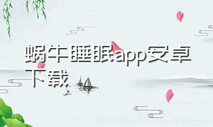 蜗牛睡眠app安卓下载（正念睡眠app安卓官方下载）