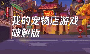 我的宠物店游戏破解版（宠物乐园游戏大全免费）