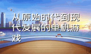 从原始时代到现代发展的单机游戏