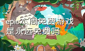 epic本周免费游戏是永远免费吗（epic平台本周免费游戏）