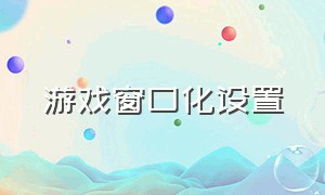 游戏窗口化设置