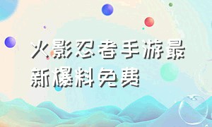 火影忍者手游最新爆料免费