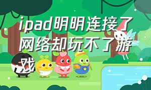 ipad明明连接了网络却玩不了游戏