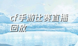 cf手游比赛直播回放