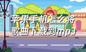 苹果手机怎么将歌曲下载到mp3