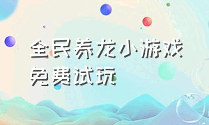 全民养龙小游戏免费试玩（全民养恐龙无限体力版）