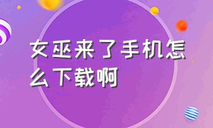 女巫来了手机怎么下载啊