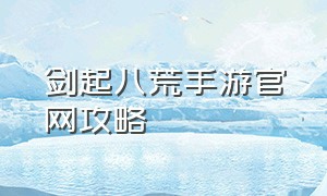 剑起八荒手游官网攻略