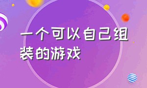 一个可以自己组装的游戏（一个可以自己组装的游戏叫什么）