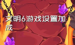 文明6游戏设置加成（文明6 游戏设置）