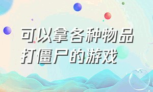 可以拿各种物品打僵尸的游戏