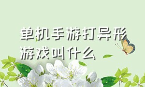 单机手游打异形游戏叫什么