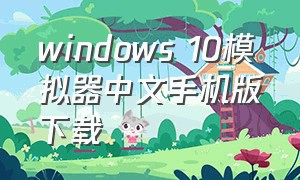 windows 10模拟器中文手机版下载