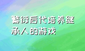 繁衍后代培养继承人的游戏