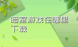 暗室游戏在哪里下载