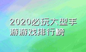 2020必玩大型手游游戏排行榜