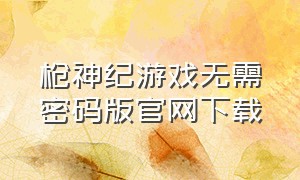 枪神纪游戏无需密码版官网下载