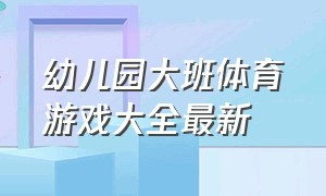 幼儿园大班体育游戏大全最新