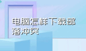 电脑怎样下载部落冲突