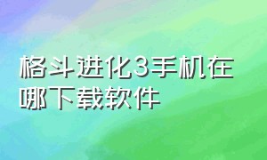 格斗进化3手机在哪下载软件