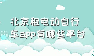北京租电动自行车app有哪些平台