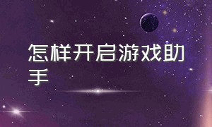 怎样开启游戏助手（怎样开启游戏助手功能）