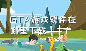 GTA游戏软件在哪里下载