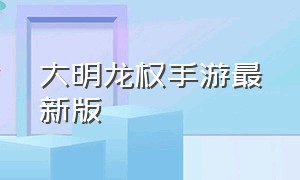 大明龙权手游最新版