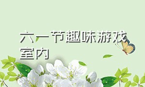 六一节趣味游戏室内