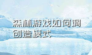 森林游戏如何调创造模式