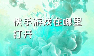 快手游戏在哪里打开